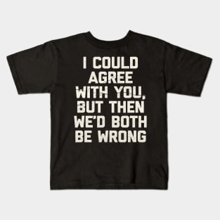 I Could Agree With You - Funny Kids T-Shirt